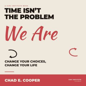 Time Isnt the Problem, We Are, Chad E Cooper