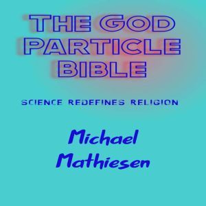The God Particle Bible, Michael Mathiesen