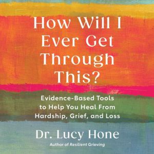 How Will I Ever Get Through This?, Dr. Lucy Hone