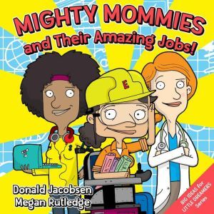 Mighty Mommies and Their Amazing Jobs..., Donald Jacobsen
