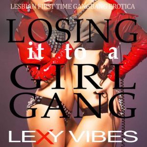 Losing it to a Girl Gang, Lexy Vibes