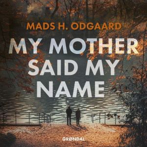 My mother said my name, Mads H. Odgaard