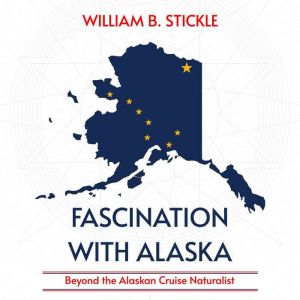 Fascination with Alaska: Beyond the Alaskan Cruise Naturalist