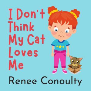 I Dont Think My Cat Loves Me, Renee Conoulty
