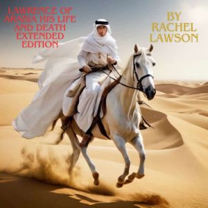 Lawrence of Arabia His Life and Death..., Rachel  Lawson