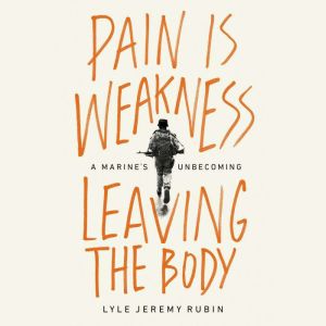 Pain Is Weakness Leaving the Body, Lyle Jeremy Rubin