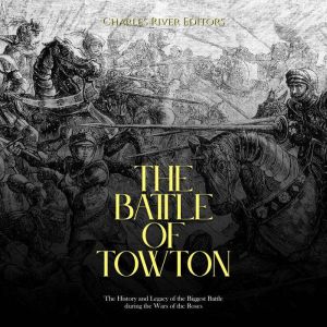 The Battle of Towton The History and..., Charles River Editors