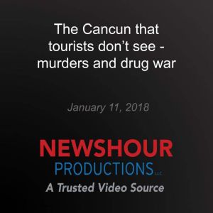 The Cancun that tourists don't see - murders and drug war
