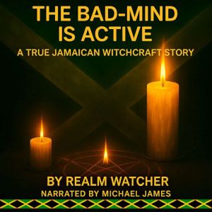The Bad Mind Is Active: Inheritance of Shadows True Jamaican Witchcraft Story