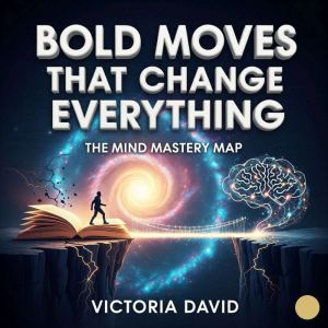 Bold Moves That Change Everything: The Mind Mastery Map
