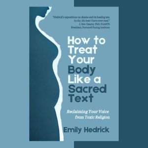 How to Treat Your Body Like a Sacred Text: Reclaiming Your Voice from Toxic Religion