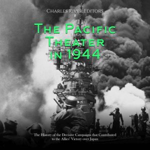 The Pacific Theater in 1944 The Hist..., Charles River Editors