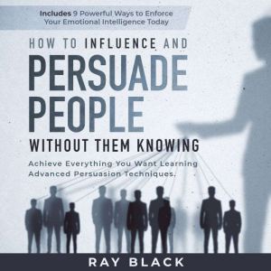 How to Influence and Persuade People ..., Ray Black