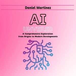 AI Unveiled, Daniel Martinez