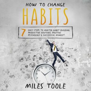 How to Change Habits 7 Easy Steps to..., Miles Toole