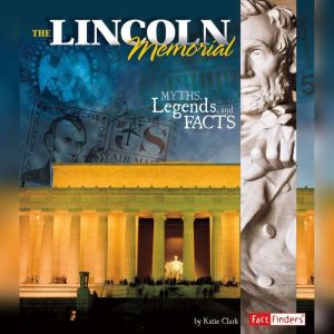 The Lincoln Memorial: Myths, Legends, and Facts