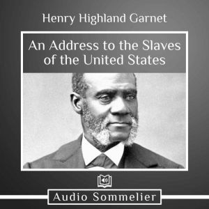 An Address to the Slaves of the Unite..., Henry Highland Garnet