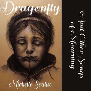 DRAGONFLY... And Other Songs of Mourn..., Michelle Scalise