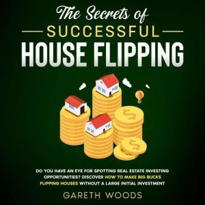 The Secrets of Successful House Flipp..., Gareth Woods