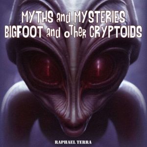 Myths and Mysteries Bigfoot and Othe..., Raphael Terra