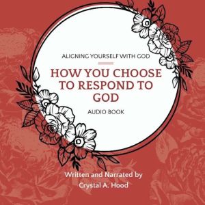 How You Choose to Respond to God, Crystal Hood
