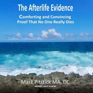The Afterlife Evidence, Mark Pitstick
