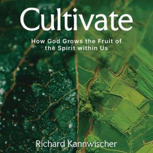 Cultivate: How God Grows the Fruit of the Spirit within Us