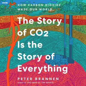 The Story of CO2 Is the Story of Everything: How Carbon Dioxide Made Our World