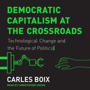 Democratic Capitalism at the Crossroa..., Carles Boix