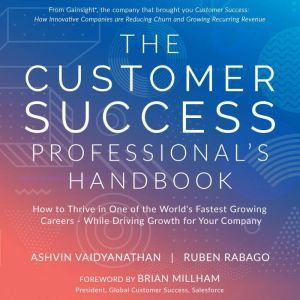 The Customer Success Professional's Handbook How to Thrive in One of the World’s Fastest Growing Careers - While Driving Growth For Your Company, Ruben Rabago