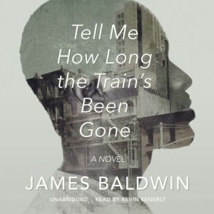 Tell Me How Long the Trains Been Gone..., James Baldwin