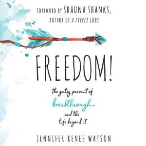 Freedom: The Gutsy Pursuit of Breakthrough and the Life Beyond It, Jennifer Renee Watson