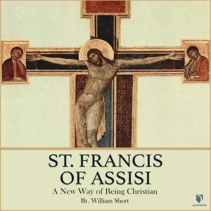 St. Francis of Assisi A New Way of B..., Br. William Short, O.F.M., S.T.L., S.T.D.