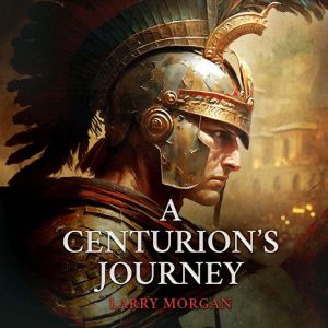 A Centurions Journey, Larry Morgan