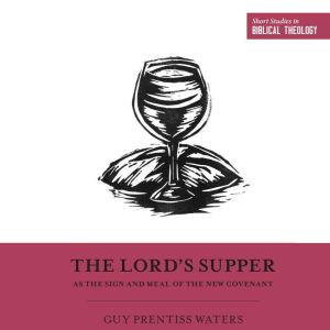 The Lords Supper as the Sign and Mea..., Guy Prentiss Waters
