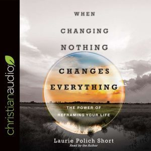 When Changing Nothing Changes Everyth..., Laurie Polich Short