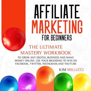 AFFILIATE MARKETING FOR BEGINNERS, Kim Millucci