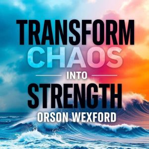 Transform Chaos into Strength: Secrets for Thriving Amidst Life's Turbulence: "Master Life's Chaos: Engage with dynamic audio