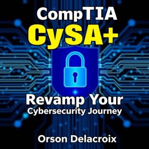 CompTIA CySA : Revamp Your Cybersecurity Journey: "Revitalize your CompTIA CySA journey with engaging audio lessons crafted fo