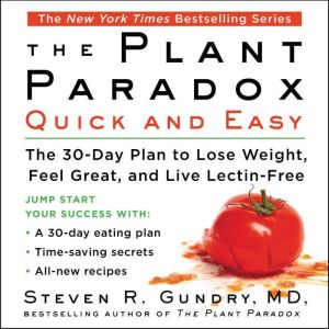 The Plant Paradox Quick and Easy: The 30-Day Plan to Lose Weight, Feel Great, and Live Lectin-Free, Steven R. Gundry