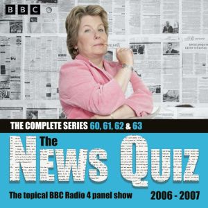 The News Quiz 2006  2007: Sandi Toksvig Takes the Helm!: Series 60, 61, 62 and 63 of the topical BBC Radio 4 comedy panel show