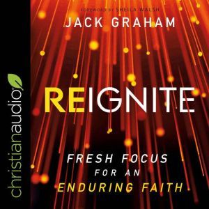 Reignite: Fresh Focus for an Enduring Faith, Jack Graham