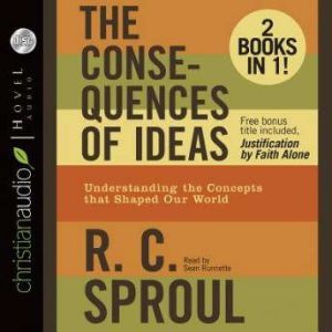 The Consequences of Ideas: Understanding the Concepts that Shaped Our World, R. C. Sproul
