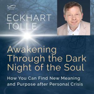 Awakening Through the Dark Night of the Soul: Audio Edition: How You Can Find New Meaning and Purpose After Personal Crisis