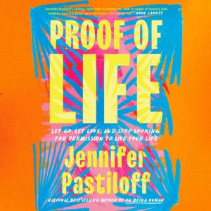 Proof of Life: Let Go, Let Love, and Stop Looking for Permission to Live Your Life