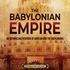 The Babylonian Empire An Enthralling..., Enthralling History