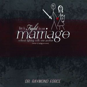How to Fight for Your Marriage Withou..., Dr. Raymond Force