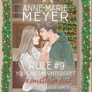 Rule #9: You Can't Misinterpret a Mistletoe Kiss: A mistletoe kiss is just a simple kiss, right? Wrong.