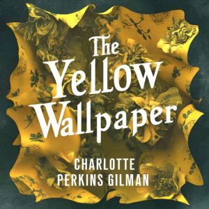 The Yellow Wallpaper, Charlotte Perkins Gilman
