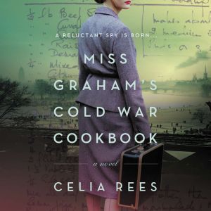 Miss Graham's Cold War Cookbook: A Novel, Celia Rees